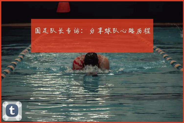 国足队长专访:分享球队心路历程