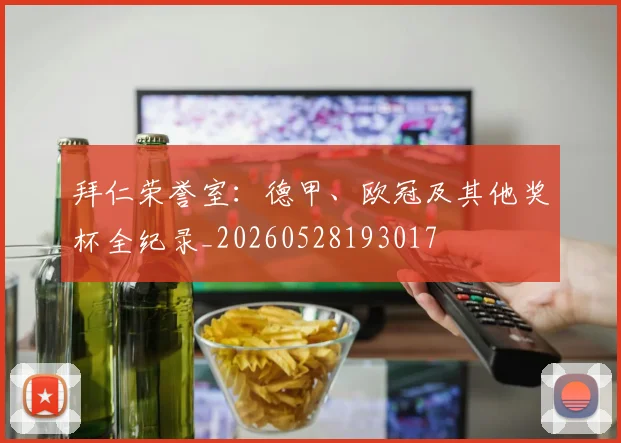 拜仁荣誉室:德甲、欧冠及其他奖杯全纪录_20260528193017